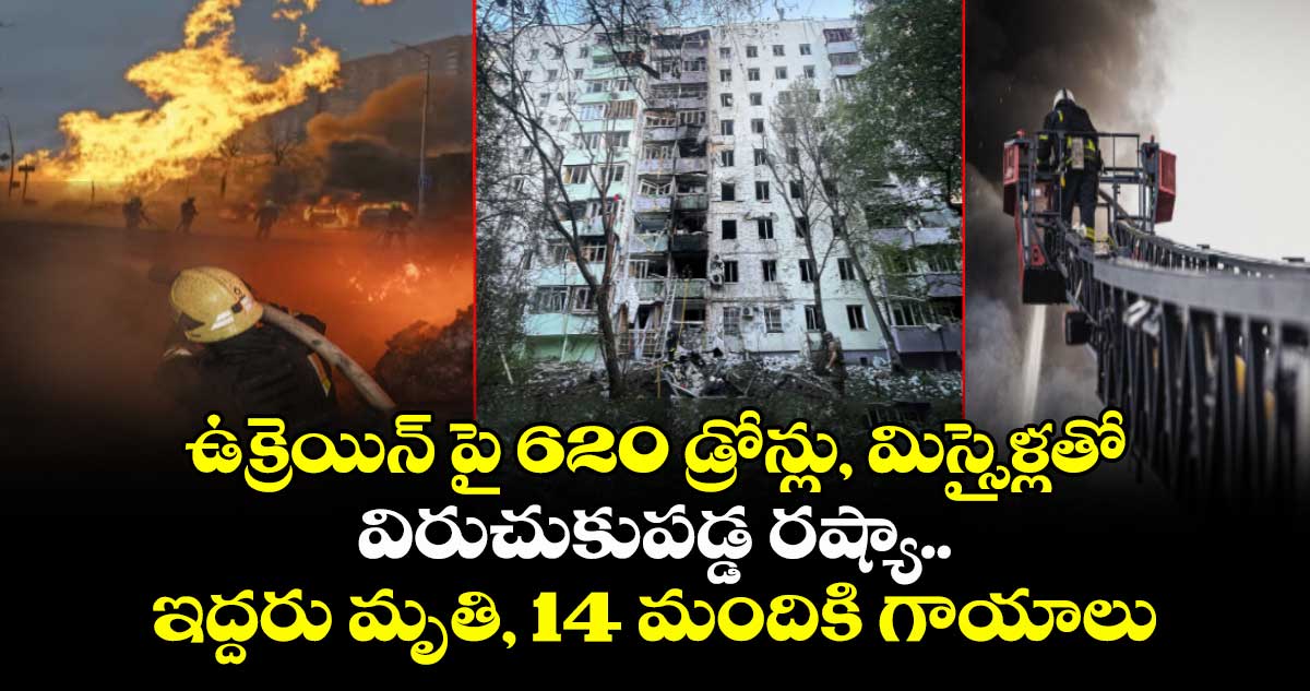 ఉక్రెయిన్ పై 620 డ్రోన్లు, మిస్సైళ్లతో విరుచుకుపడ్డ రష్యా.. ఇద్దరు మృతి, 14 మందికి గాయాలు