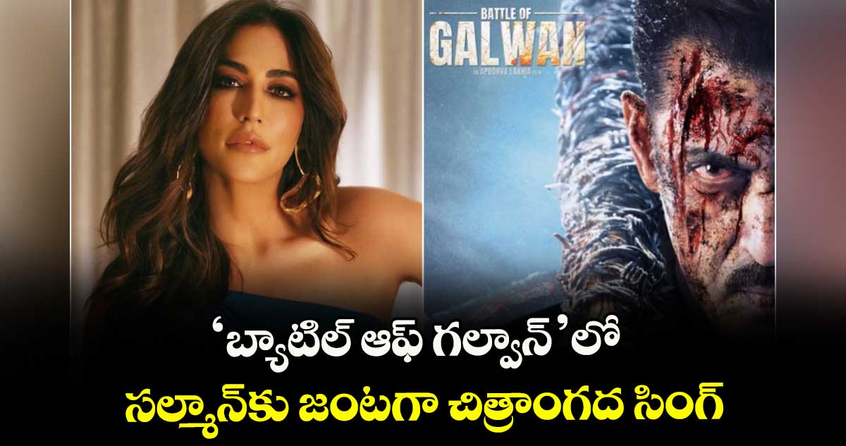 ‘బ్యాటిల్ ఆఫ్ గల్వాన్’లో సల్మాన్‌‌‌‌‌‌‌‌కు జంటగా చిత్రాంగద సింగ్‌