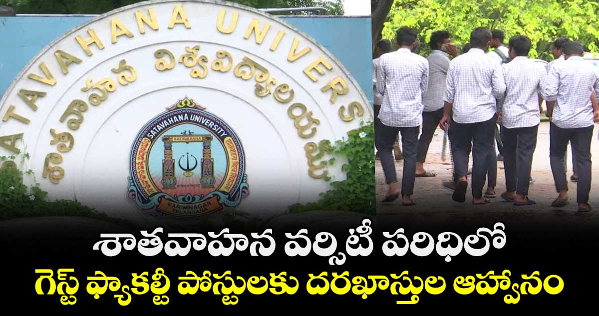 శాతవాహన వర్సిటీ పరిధిలో..గెస్ట్ ఫ్యాకల్టీ పోస్టులకు దరఖాస్తుల ఆహ్వానం