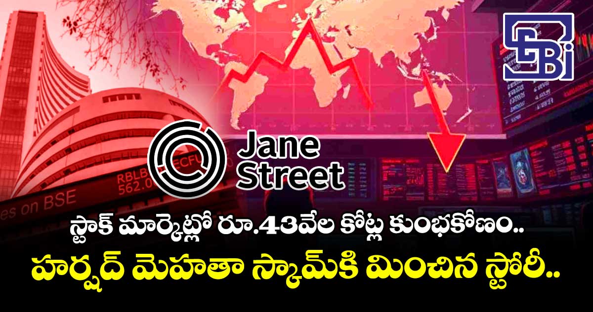 Jane Street: స్టాక్ మార్కెట్లో రూ.43వేల కోట్ల కుంభకోణం.. హర్షద్ మెహతా స్కామ్కి మించిన స్టోరీ..