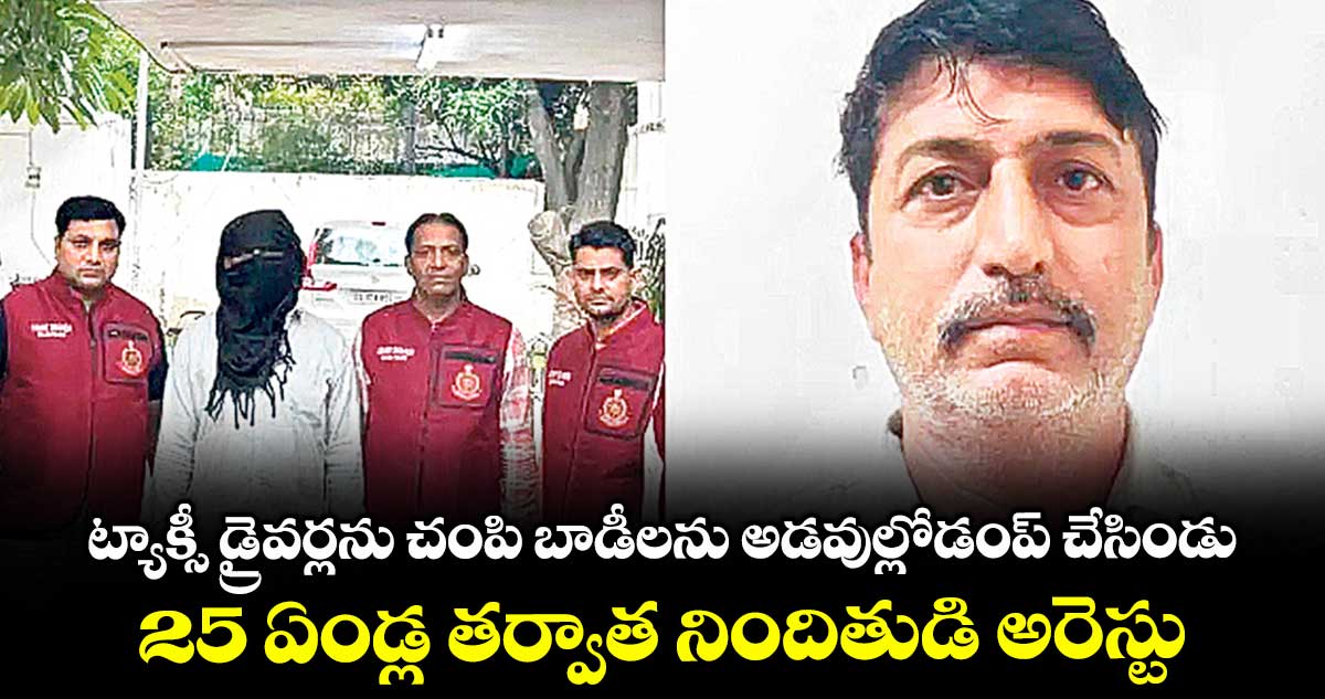 ట్యాక్సీ డ్రైవర్లను చంపి బాడీలను అడవుల్లోడంప్ చేసిండు..25 ఏండ్ల తర్వాత నిందితుడి అరెస్టు