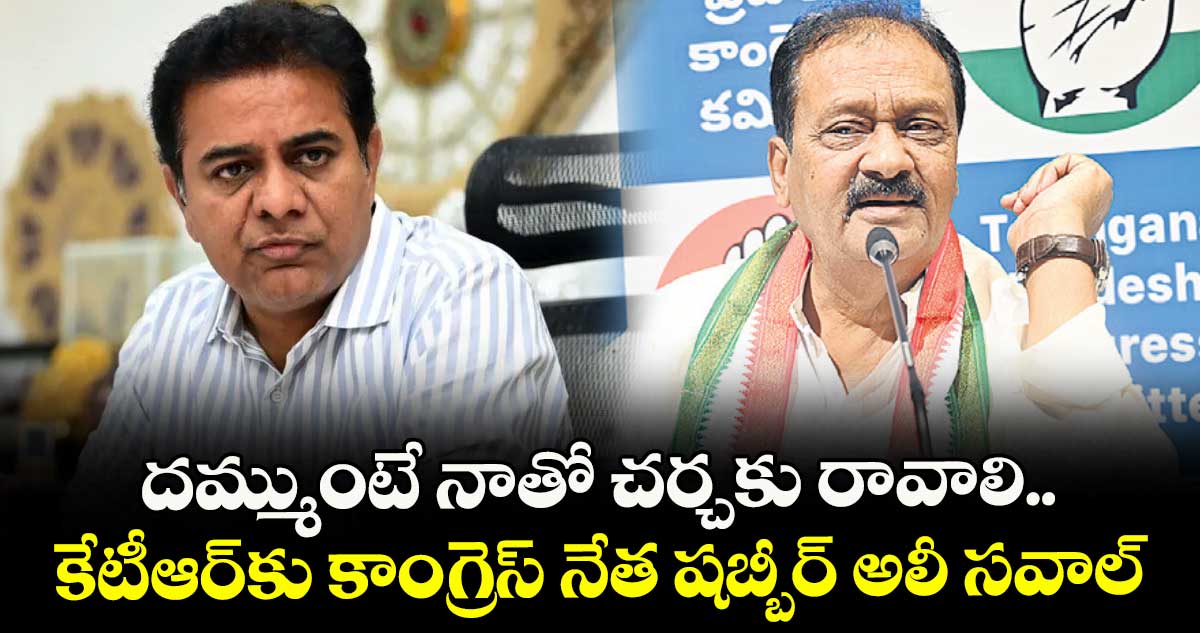దమ్ముంటే నాతో చర్చకు రావాలి..కేటీఆర్కు కాంగ్రెస్ నేత షబ్బీర్ అలీ సవాల్