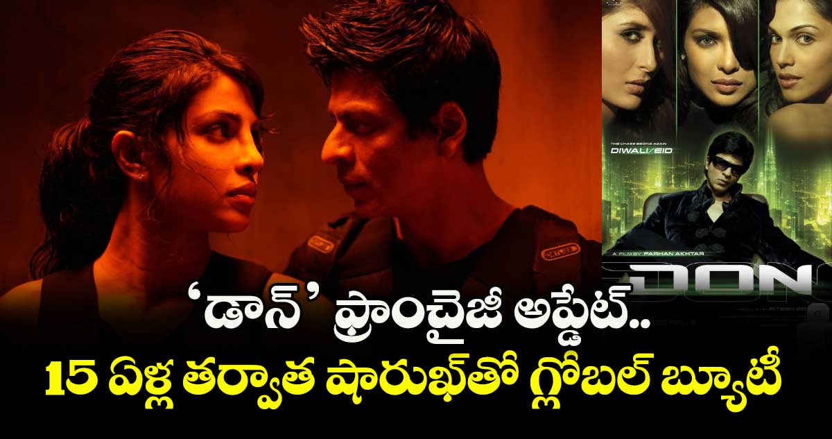 Don3: ‘డాన్’ ఫ్రాంచైజీ అప్డేట్.. 15 ఏళ్ల తర్వాత షారుఖ్తో గ్లోబల్ బ్యూటీ