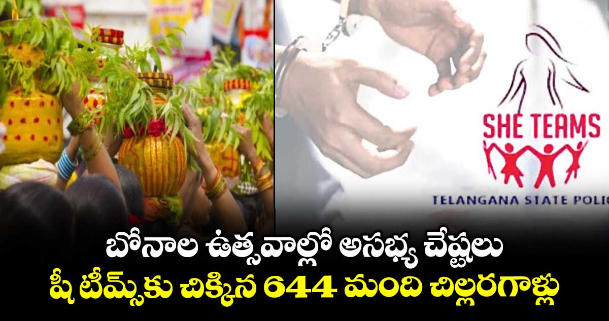 బోనాల ఉత్సవాల్లో అసభ్య చేష్టలు..షీ టీమ్స్కు చిక్కిన 644 మంది చిల్లరగాళ్లు