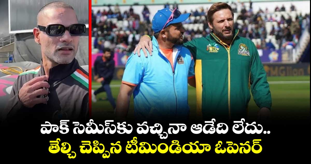 WCL 2025: పాక్ సెమీస్కు వచ్చినా ఆడేది లేదు.. తేల్చి చెప్పిన టీమిండియా ఓపెనర్