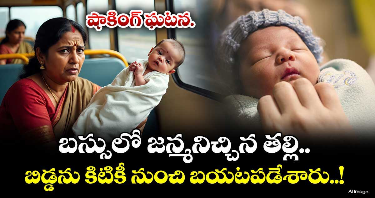 షాకింగ్ ఘటన.. బస్సులో జన్మనిచ్చిన తల్లి.. బిడ్డను కిటికీ నుంచి బయటపడేశారు..!