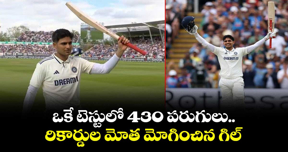 IND VS ENG 2025: ఒకే టెస్టులో 430 పరుగులు.. రికార్డుల మోత మోగించిన గిల్