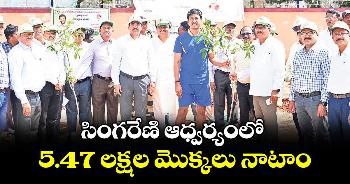 సింగరేణి ఆధ్వర్యంలో 5.47 లక్షల మొక్కలు నాటాం : సింగరేణి సీఎండీ ఎన్. బలరాం