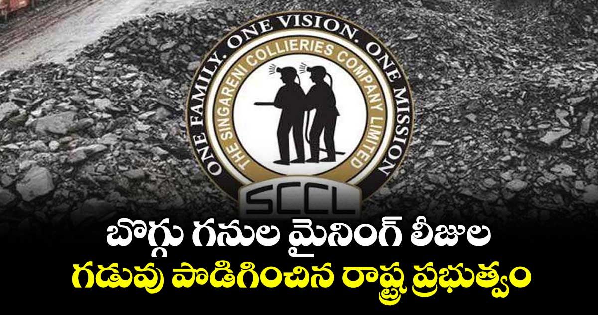 బొగ్గు గనుల మైనింగ్ లీజుల గడువు పొడిగించిన రాష్ట్ర ప్రభుత్వం