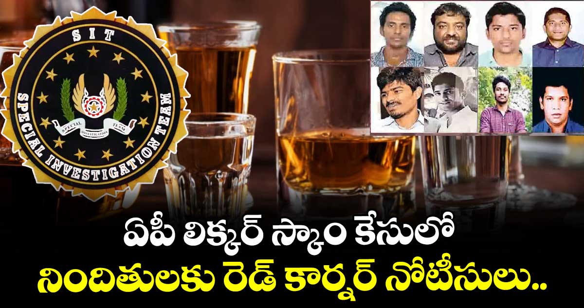 ఏపీ లిక్కర్ స్కాం కేసులో నిందితులకు రెడ్ కార్నర్ నోటీసులు..