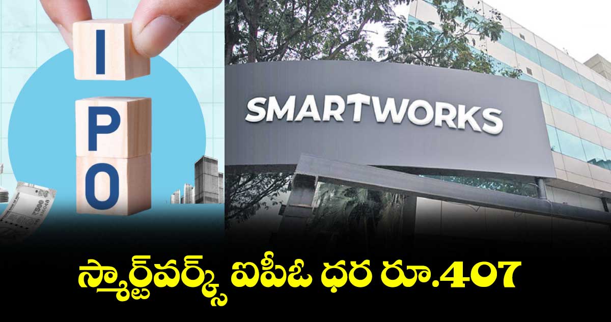 స్మార్ట్వర్క్స్ ఐపీఓ ధర రూ.407