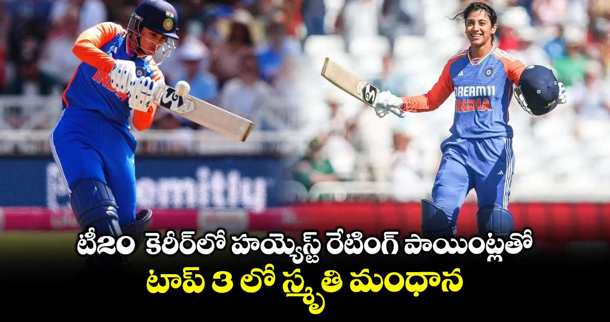 టీ20  కెరీర్‌⁭లో హయ్యెస్ట్‌‌‌‌‌‌‌‌ రేటింగ్‌‌‌‌‌‌‌‌ పాయింట్లతో.. టాప్ 3 లో స్మృతి మంధాన 