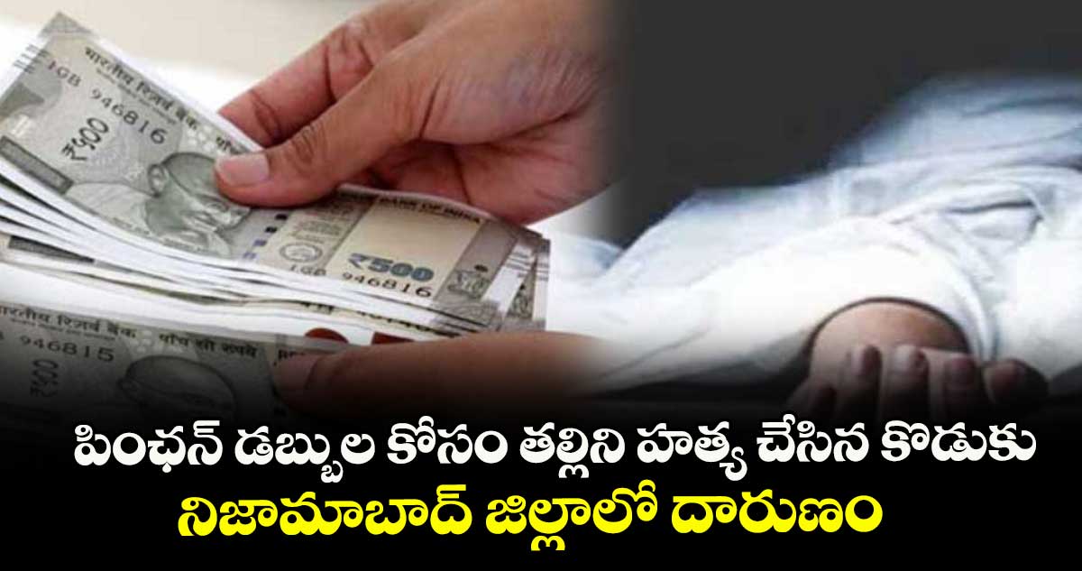 పింఛన్ డబ్బుల కోసం తల్లిని హత్య చేసిన కొడుకు.. నిజామాబాద్ జిల్లా జలాల్పూర్లో దారుణం