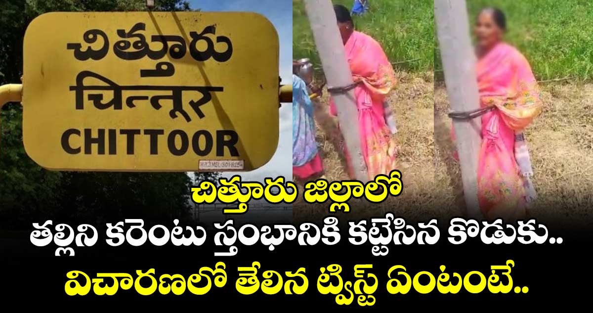 చిత్తూరు జిల్లాలో తల్లిని కరెంటు స్తంభానికి కట్టేసిన కొడుకు.. విచారణలో తేలిన ట్విస్ట్ ఏంటంటే..