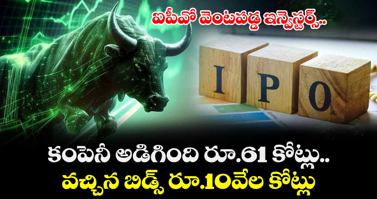 IPO News: ఐపీవో వెంటపడ్డ ఇన్వెస్టర్స్.. కంపెనీ అడిగింది రూ.61 కోట్లు, వచ్చిన బిడ్స్ రూ.10వేల కోట్లు..!