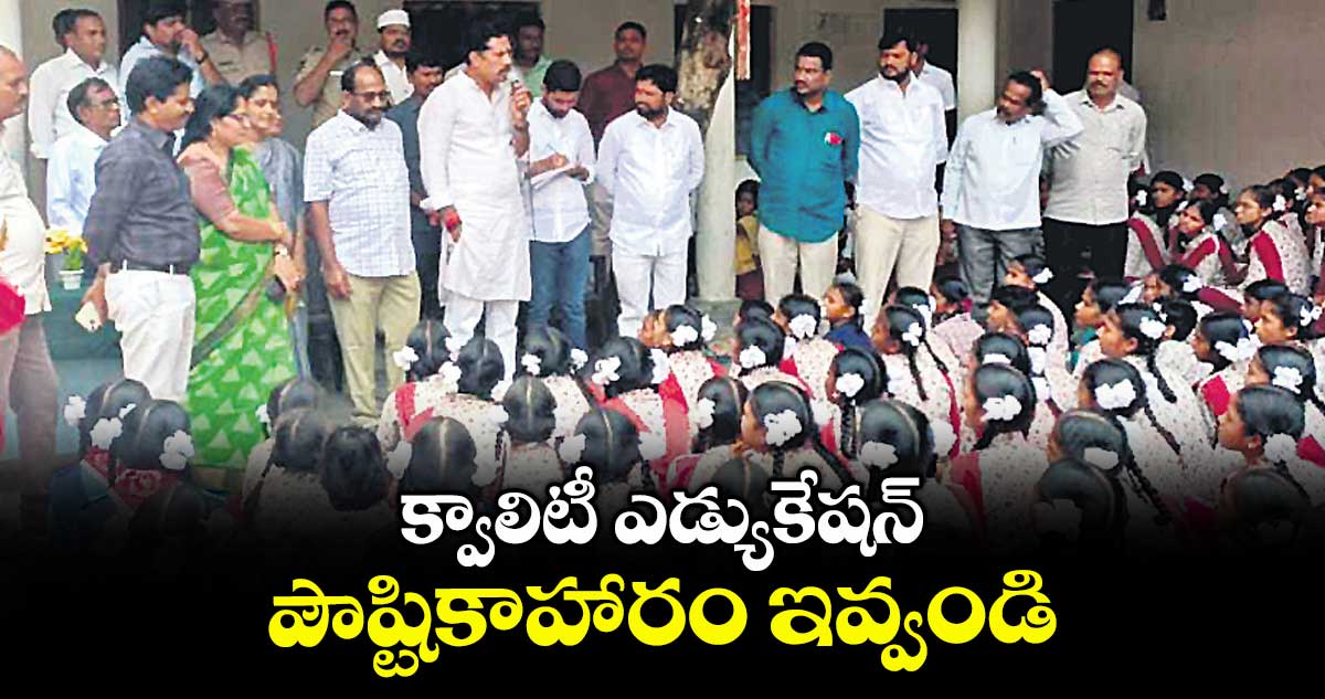 క్వాలిటీ ఎడ్యుకేషన్, పౌష్టికాహారం ఇవ్వండి : హుస్సేన్ నాయక్