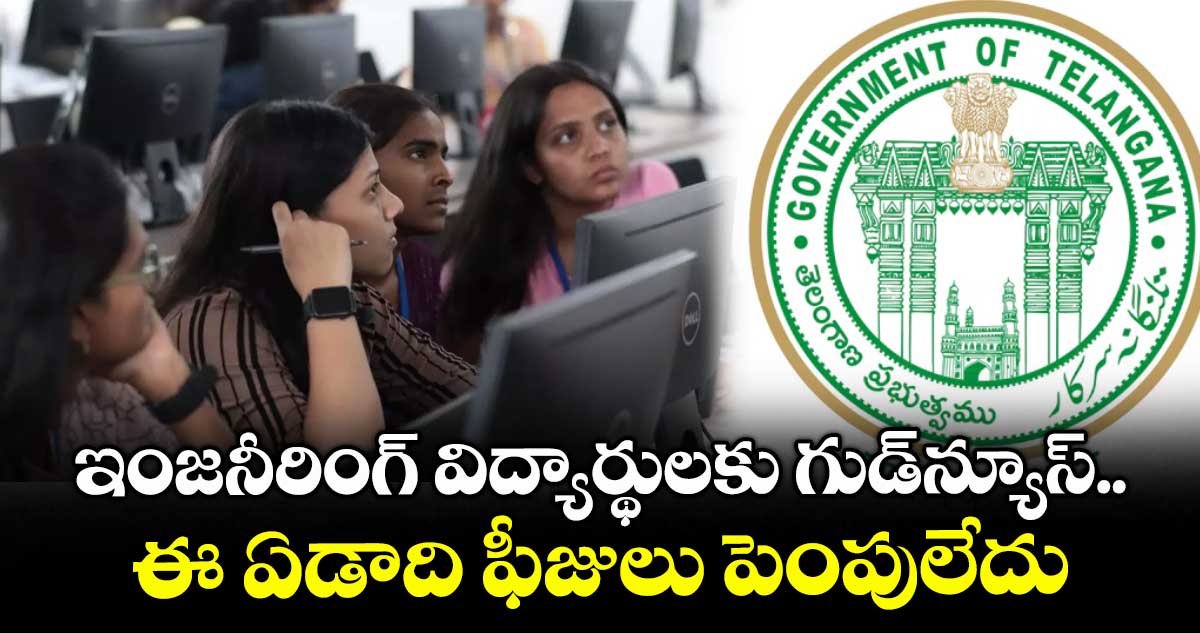 ఇంజనీరింగ్ విద్యార్థులకు గుడ్న్యూస్..ఈ ఏడాది ఫీజులు పెంపులేదు