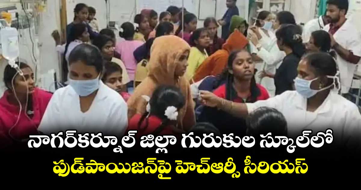 నాగర్కర్నూల్ జిల్లా గురుకుల స్కూల్లో ఫుడ్పాయిజన్పై హెచ్ఆర్సీ సీరియస్