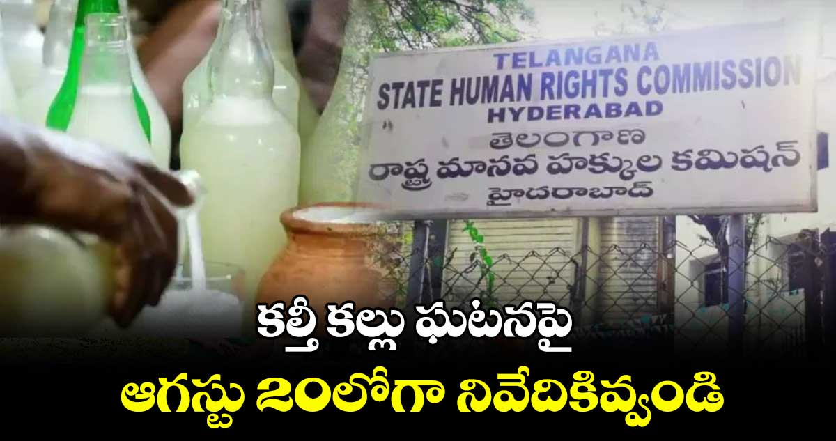 కల్తీ కల్లు ఘటనపై ఆగస్టు 20లోగా నివేదికివ్వండి