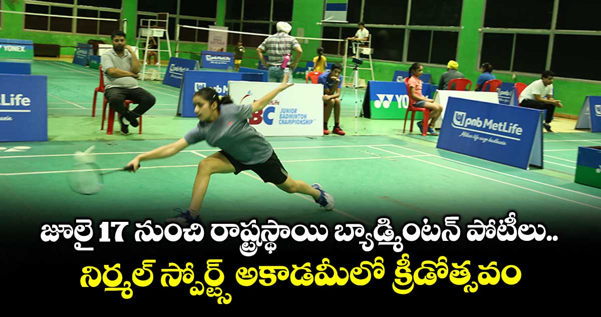 జూలై 17 నుంచి రాష్ట్రస్థాయి బ్యాడ్మింటన్ పోటీలు..నిర్మల్ స్పోర్ట్స్ అకాడమీలో క్రీడోత్సవం