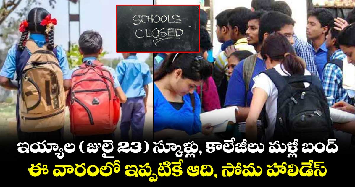 ఇయ్యాల(జులై 23) స్కూళ్లు, కాలేజీలు మళ్లీ బంద్.. ఈ వారంలో ఇప్పటికే ఆది, సోమ హాలిడేస్