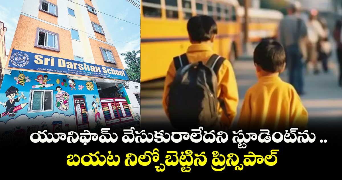 యూనిఫామ్ వేసుకురాలేదని స్టూడెంట్ను .. బయట నిల్చోబెట్టిన ప్రిన్సిపాల్
