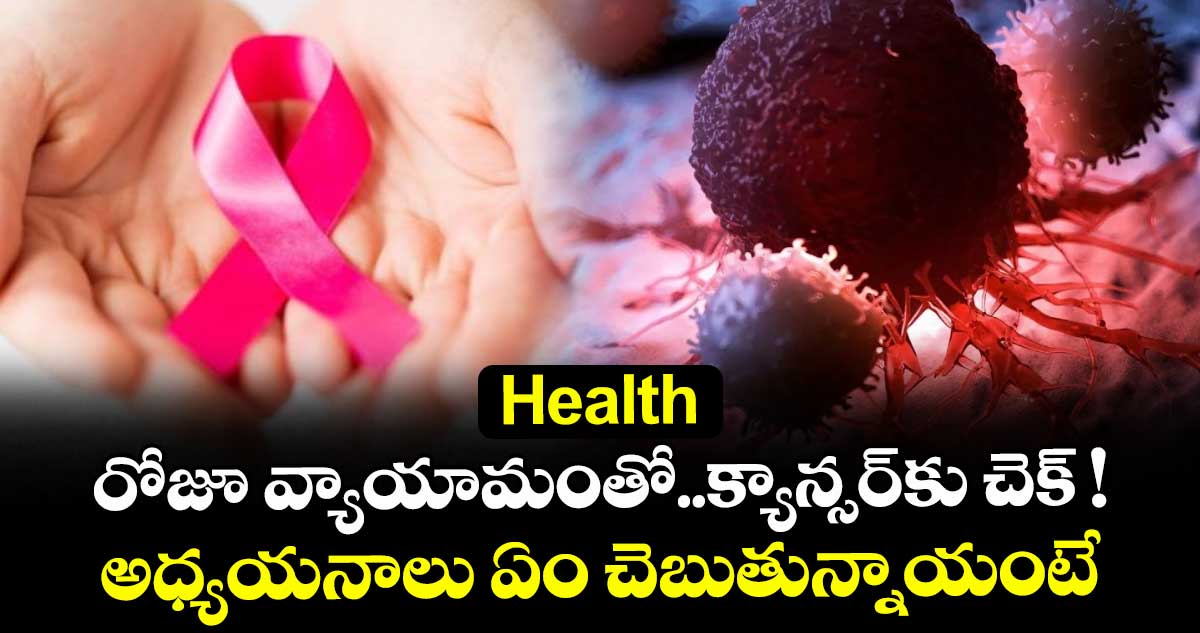 Health:రోజూ వ్యాయామంతో..క్యాన్సర్కు చెక్ !..అధ్యయనాలు ఏం చెబుతున్నాయంటే