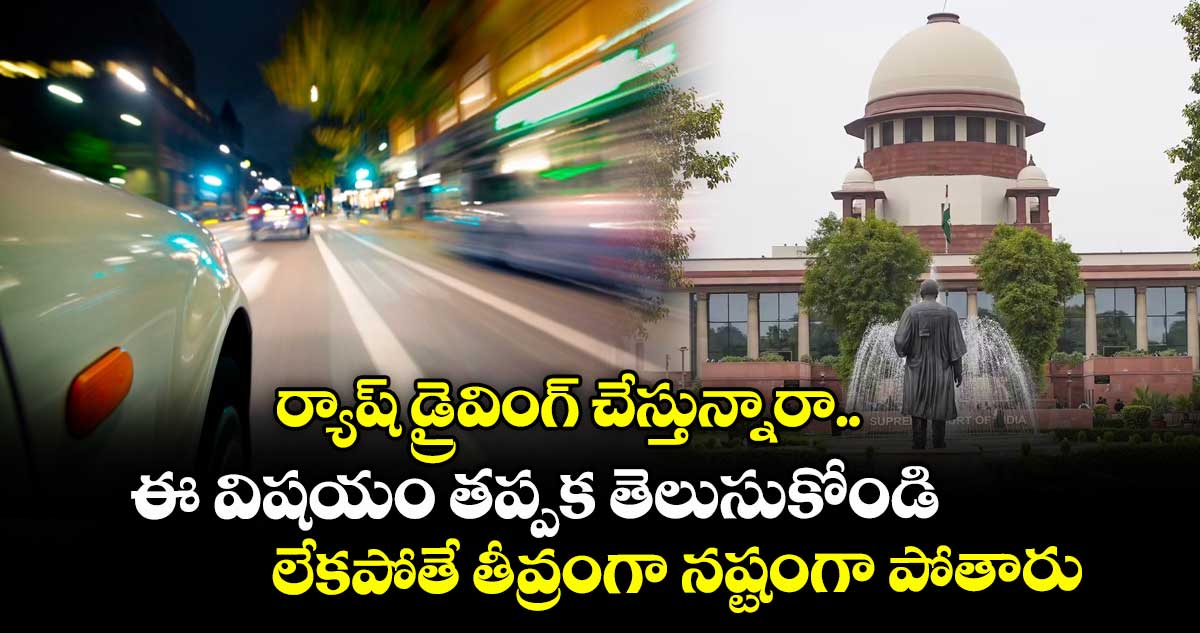 ర్యాష్ డ్రైవింగ్ చేస్తున్నారా..ఈ విషయం తప్పక తెలుసుకోండి..లేకపోతే తీవ్రంగా నష్టంగా పోతారు