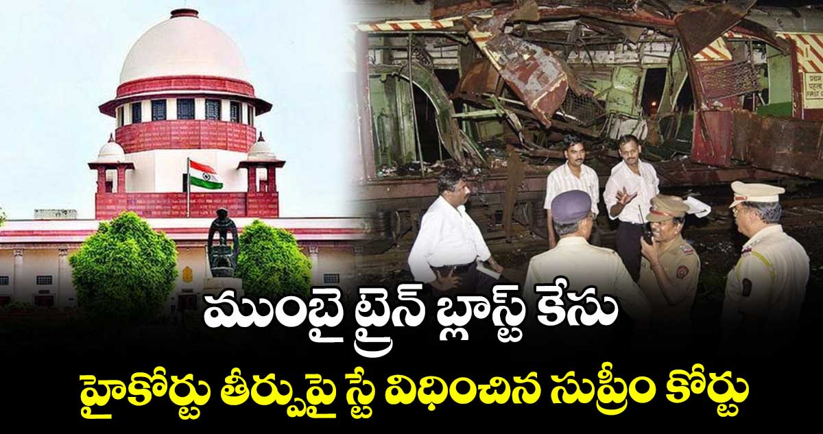 ముంబై ట్రైన్ బ్లాస్ట్ కేసు.. హైకోర్టు తీర్పుపై స్టే విధించిన సుప్రీం కోర్టు