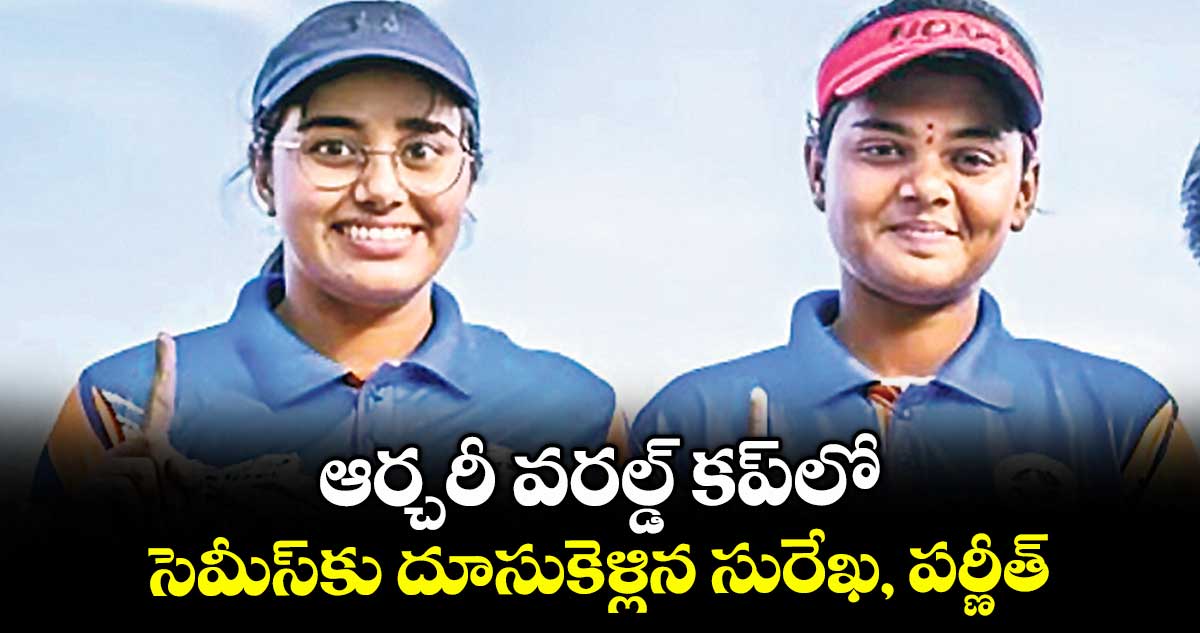 ఆర్చరీ వరల్డ్ కప్‌‎లో సెమీస్‎కు దూసుకెళ్లిన సురేఖ, పర్ణీత్