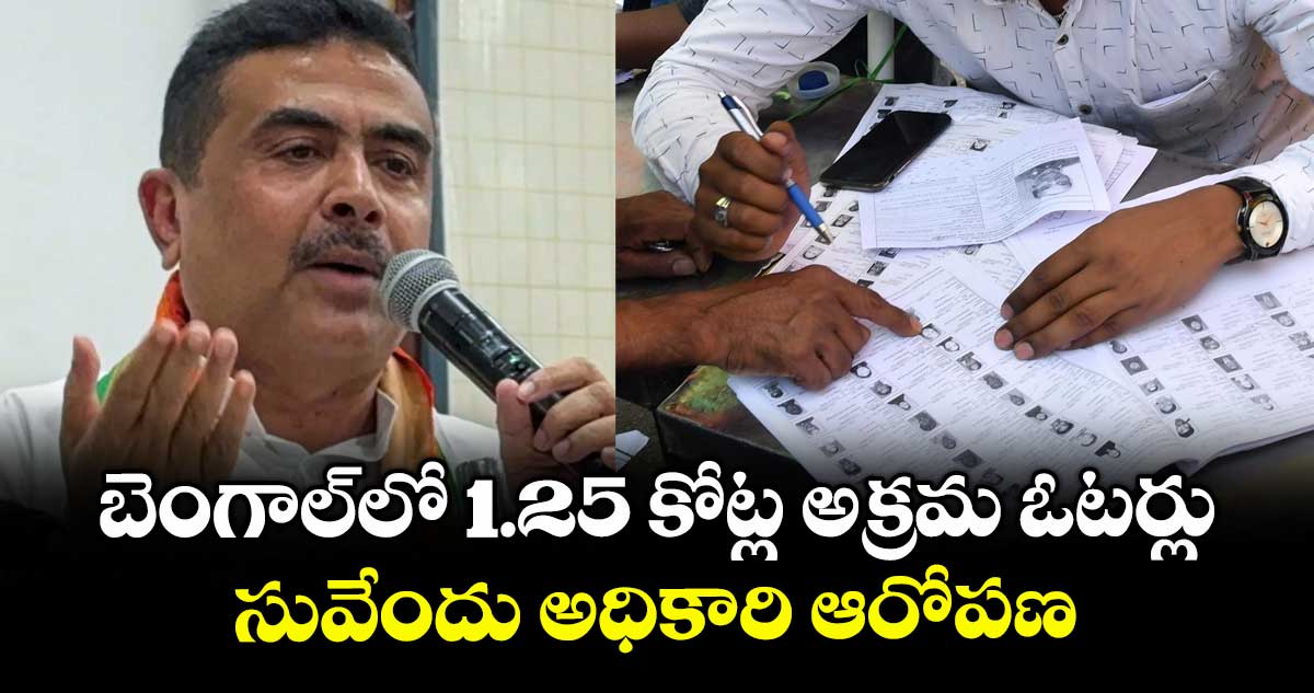 బెంగాల్లో 1.25 కోట్ల అక్రమ ఓటర్లు .. సువేందు అధికారి ఆరోపణ
