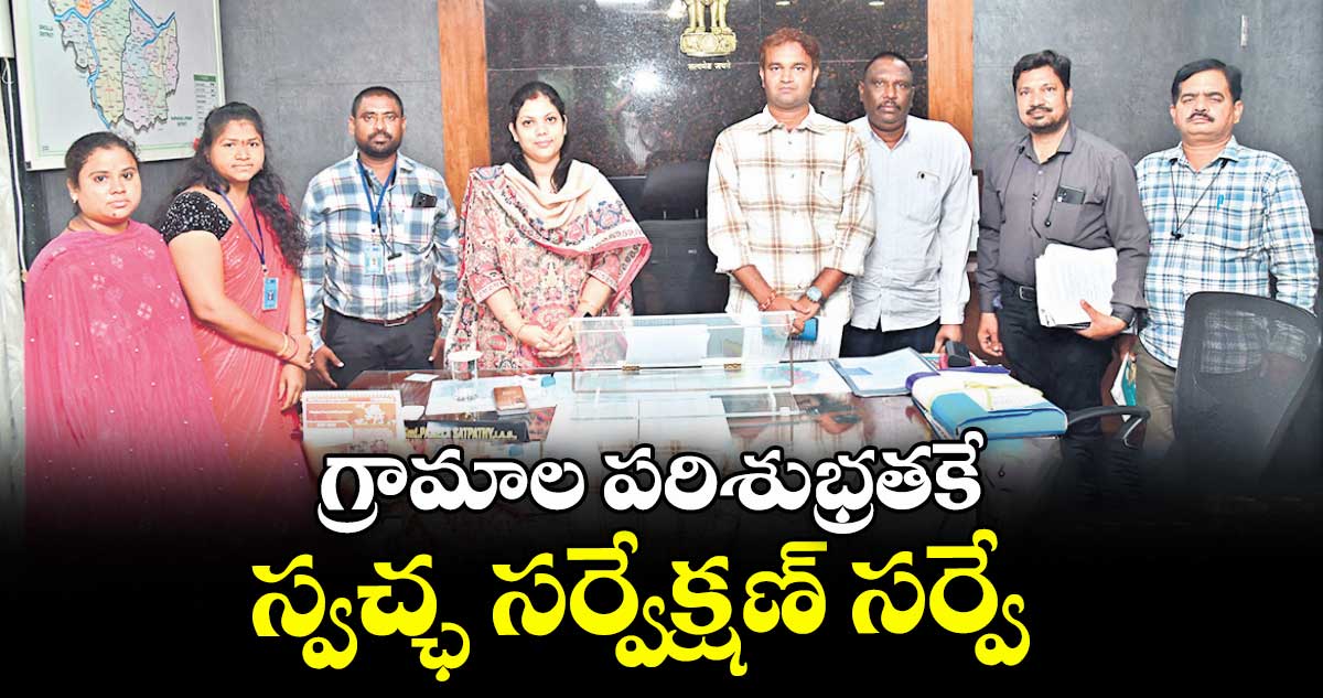 గ్రామాల పరిశుభ్రతకే స్వచ్ఛ సర్వేక్షణ్ సర్వే : కలెక్టర్ పమేలా సత్పతి