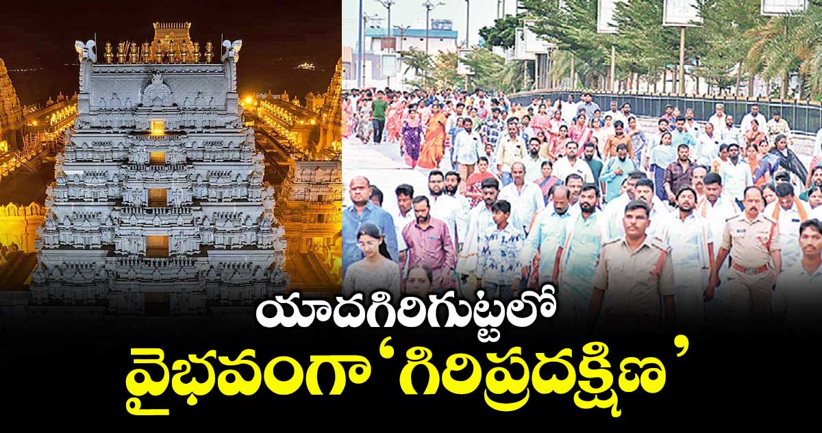 యాదగిరిగుట్టలో వైభవంగా ‘గిరిప్రదక్షిణ’