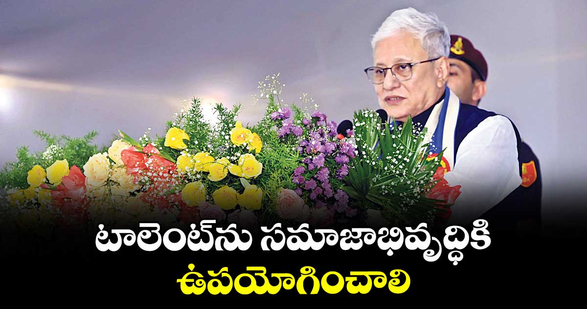 టాలెంట్ను సమాజాభివృద్ధికి ఉపయోగించాలి : గవర్నర్ జిష్ణుదేవ్ వర్మ సూచన