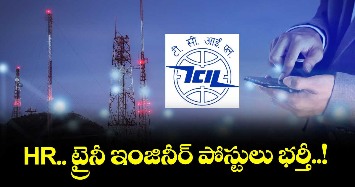 TCIL Jobs : HR.. ట్రైనీ ఇంజినీర్ పోస్టులు భర్తీ..!