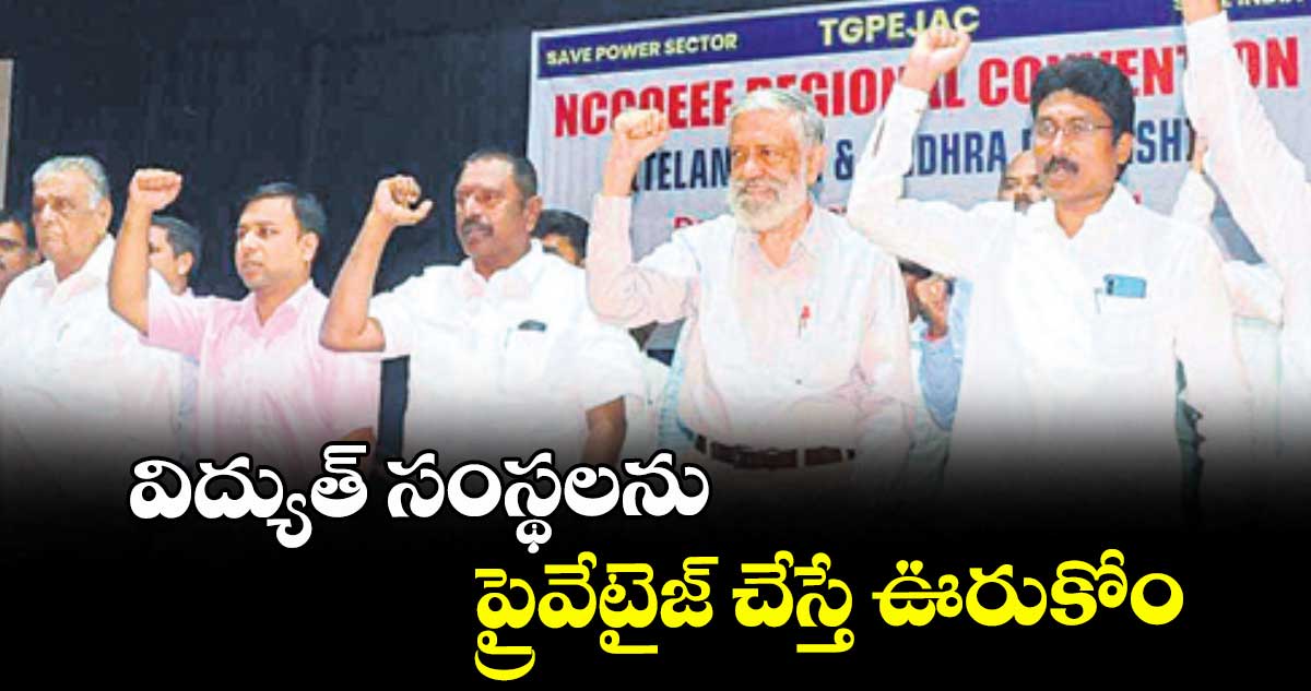 విద్యుత్ సంస్థలను ప్రైవేటైజ్ చేస్తే ఊరుకోం : జేఏసీ
