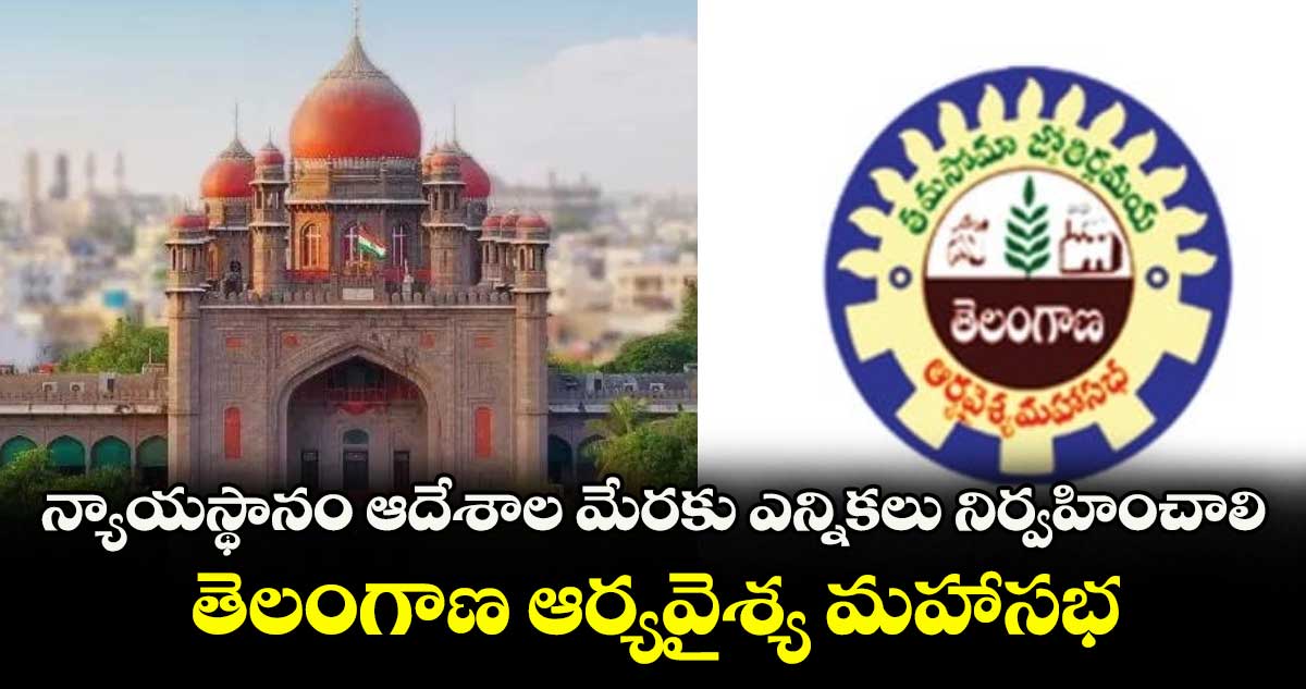 న్యాయస్థానం ఆదేశాల మేరకు ఎన్నికలు నిర్వహించాలి..తెలంగాణ ఆర్యవైశ్య మహాసభ