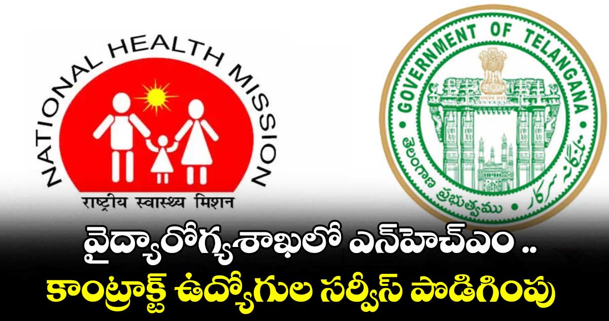 వైద్యారోగ్యశాఖలో ఎన్‌‌‌‌హెచ్‌‌‌‌ఎం .. కాంట్రాక్ట్ ఉద్యోగుల సర్వీస్ పొడిగింపు
