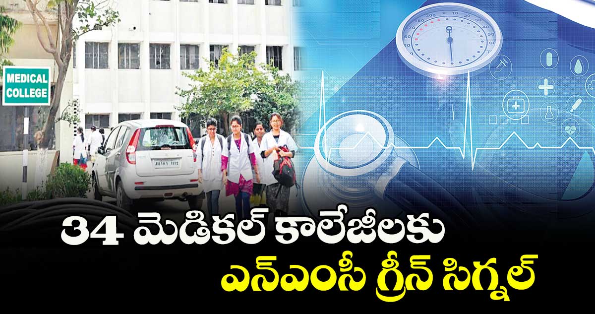 34 మెడికల్ కాలేజీలకు ఎన్ఎంసీ గ్రీన్ సిగ్నల్.. 4,090 ఎంబీబీఎస్ సీట్లూ కొనసాగించేందుకు ఎన్ఎంసీ అనుమతి