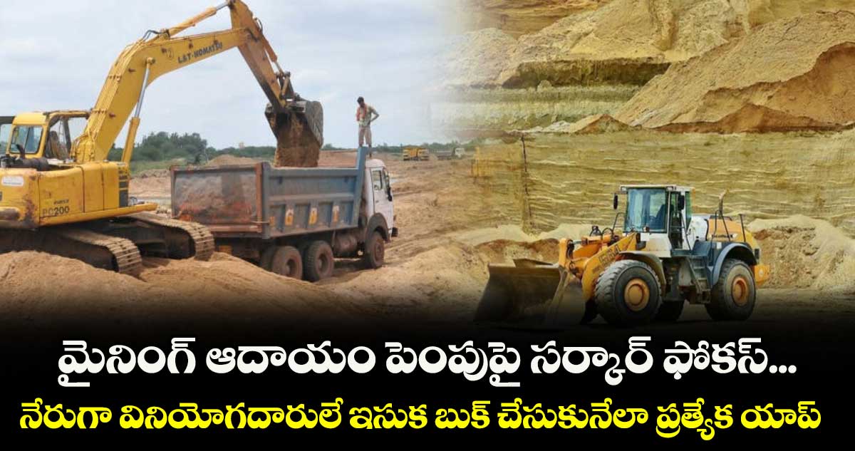 మైనింగ్ ఆదాయం పెంపుపై సర్కార్ ఫోకస్... నేరుగా వినియోగదారులే ఇసుక బుక్ చేసుకునేలా ప్రత్యేక యాప్..