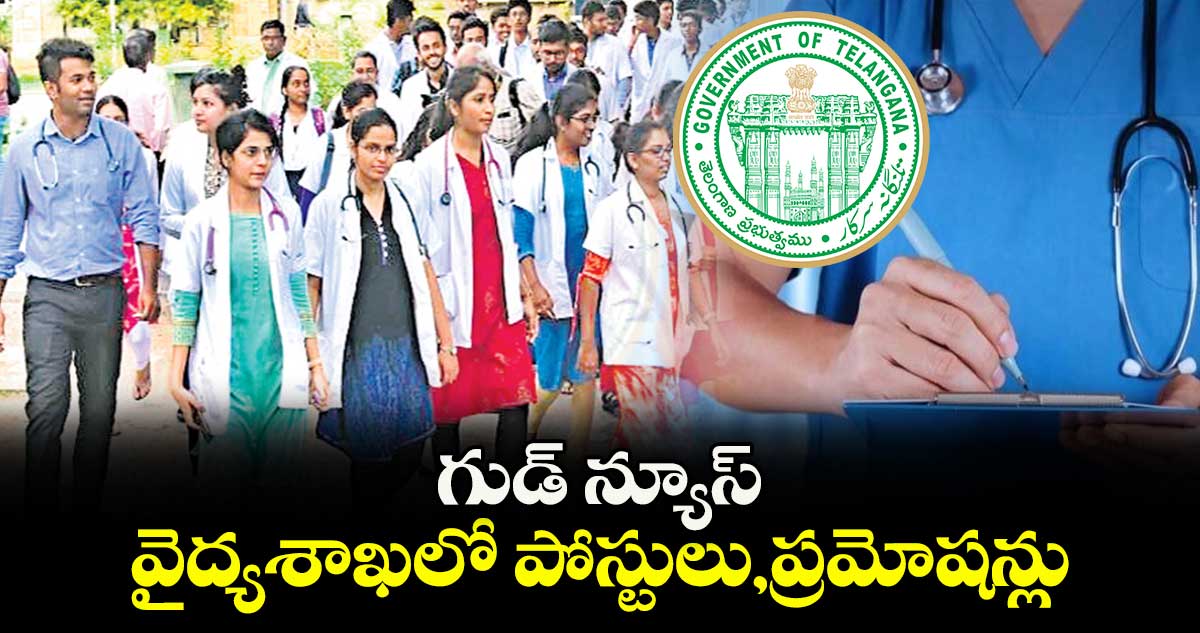 గుడ్ న్యూస్: వైద్యశాఖలో పోస్టులు,ప్రమోషన్లు
