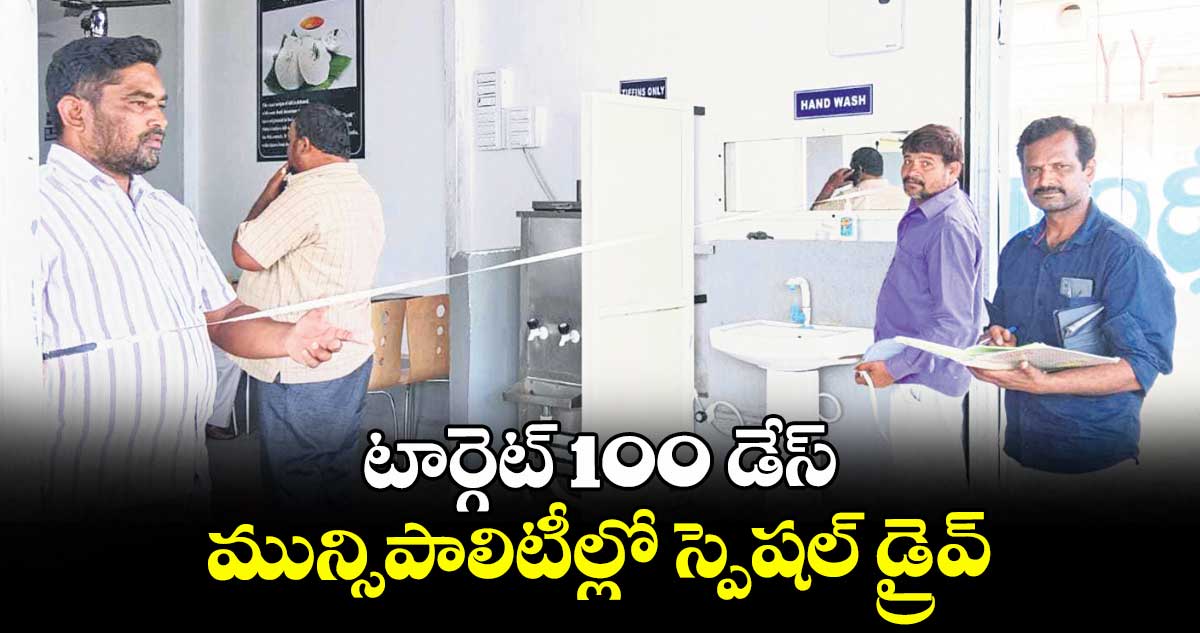 టార్గెట్ 100 డేస్ ..మున్సిపాలిటీల్లో స్పెషల్ డ్రైవ్
