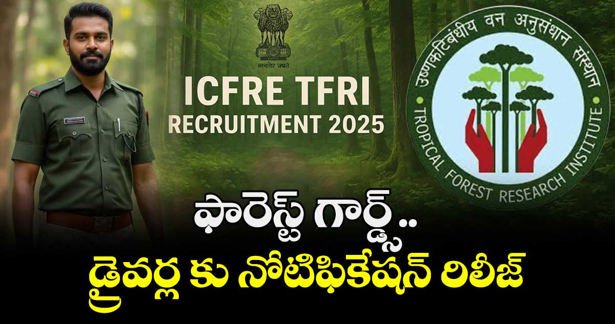 TFRI Jobs: ఫారెస్ట్ గార్డ్స్.. డ్రైవర్ల కు నోటిఫికేషన్ రిలీజ్