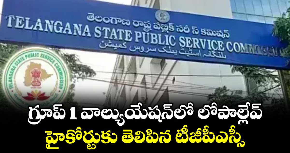 గ్రూప్ 1 వాల్యుయేషన్‌‌‌‌‌‌‌‌లో లోపాల్లేవ్‌‌‌‌‌‌‌‌.. హైకోర్టుకు తెలిపిన టీజీపీఎస్సీ