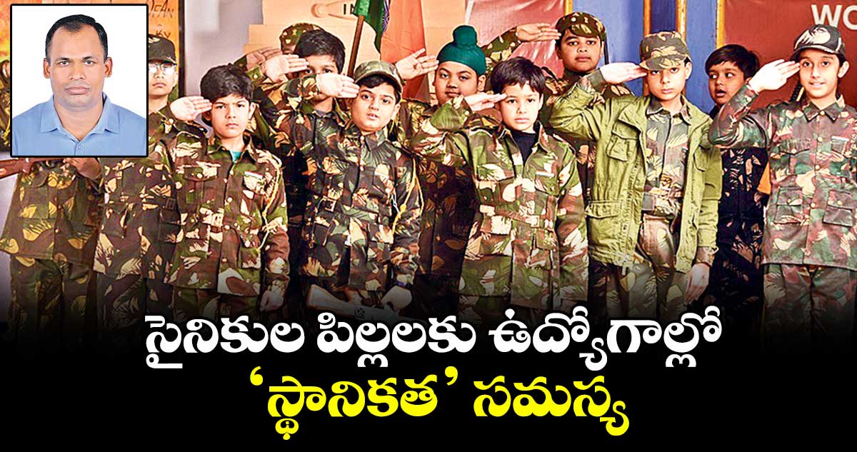 సైనికుల పిల్లలకు ఉద్యోగాల్లో ‘స్థానికత’ సమస్య