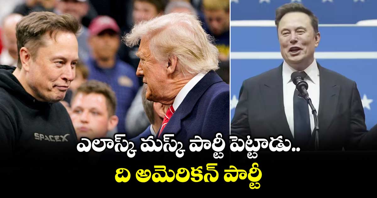 ఎలాస్క్ మస్క్ కొత్త పార్టీ ప్రకటించాడు.. అమెరికాలో మూడో పార్టీగా ది అమెరికన్ పార్టీ