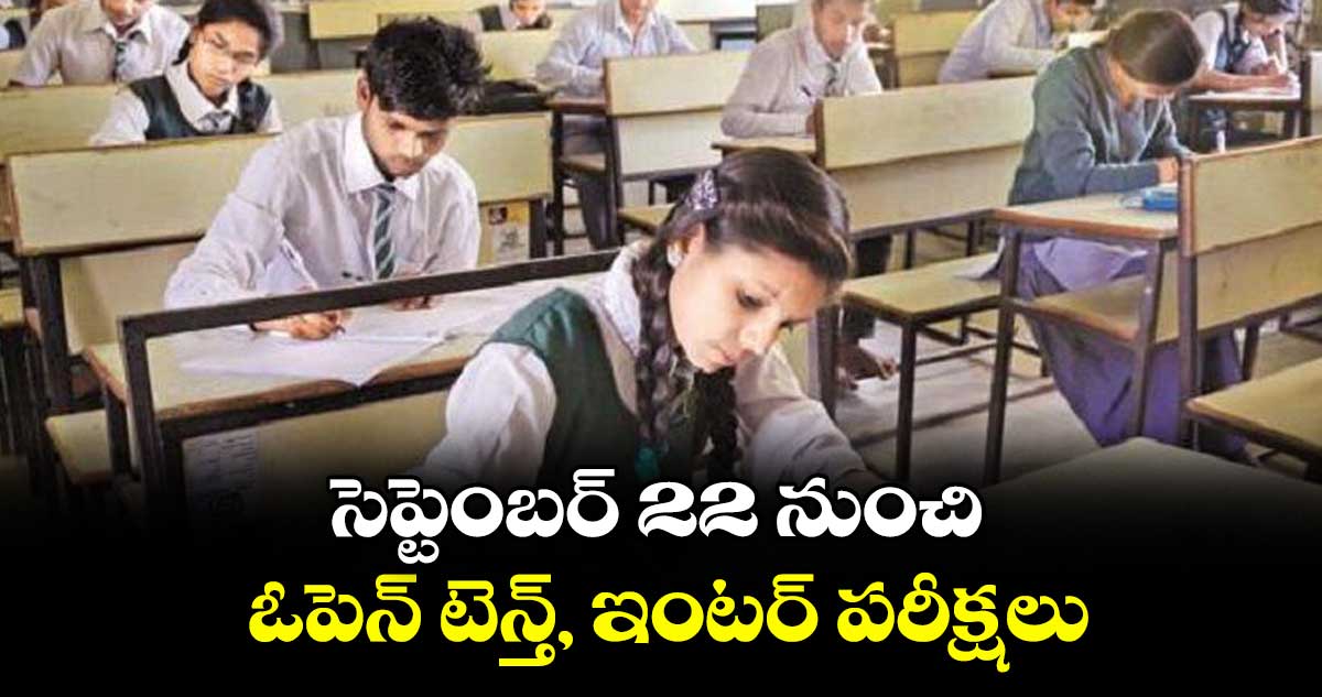 సెప్టెంబర్ 22 నుంచి ఓపెన్ టెన్త్, ఇంటర్ పరీక్షలు