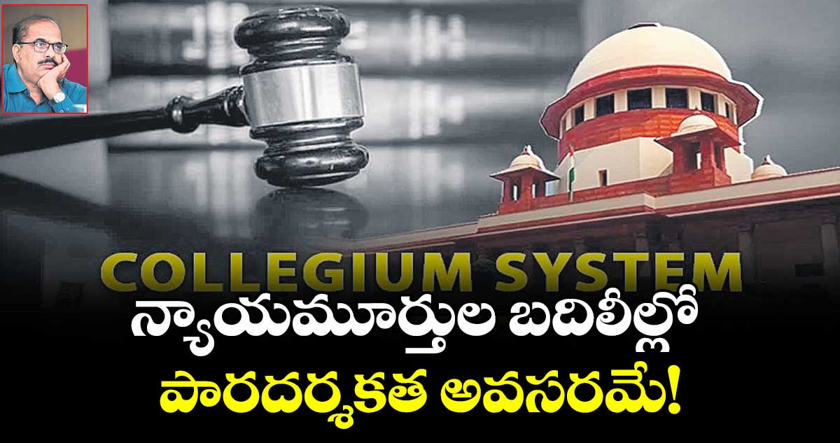 న్యాయమూర్తుల బదిలీల్లో పారదర్శకత అవసరమే!