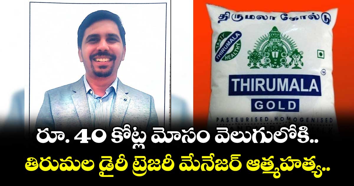 రూ. 40 కోట్ల మోసం వెలుగులోకి.. తిరుమల డైరీ ట్రెజరీ మేనేజర్ ఆత్మహత్య..