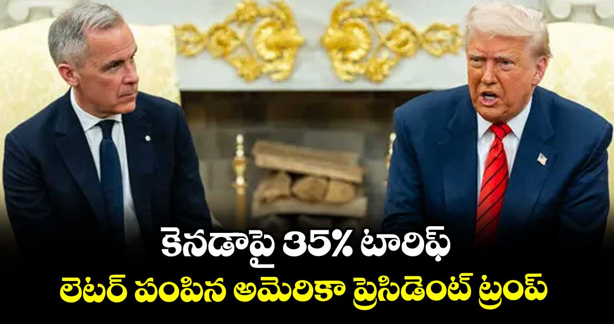 కెనడాపై 35% టారిఫ్... లెటర్ పంపిన అమెరికా ప్రెసిడెంట్ ట్రంప్ 